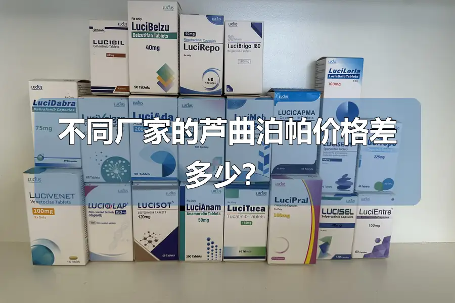 不同厂家的芦曲泊帕价格差多少?