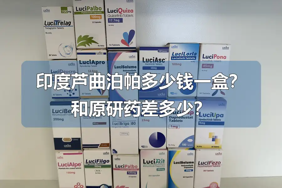 印度芦曲泊帕多少钱一盒？和原研药差多少？